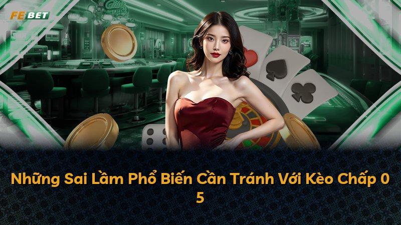 Những Sai Lầm Phổ Biến Cần Tránh Với Kèo Chấp 0 5
