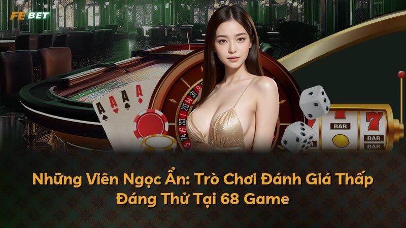 Những Viên Ngọc Ẩn: Trò Chơi Đánh Giá Thấp Đáng Thử Tại 68 Game