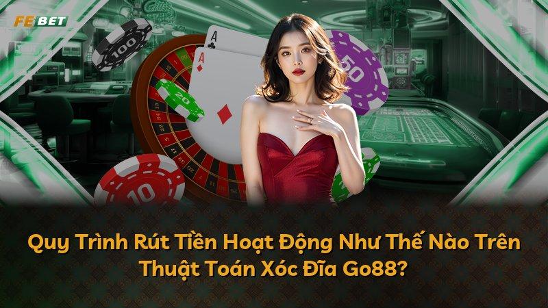 Quy Trình Rút Tiền Hoạt Động Như Thế Nào Trên Thuật Toán Xóc Đĩa Go88?