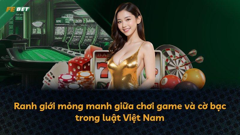Ranh giới mỏng manh giữa chơi game và cờ bạc trong luật Việt Nam