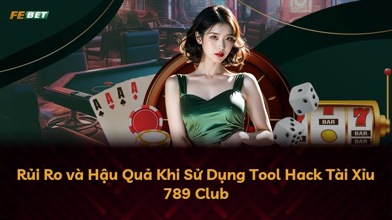 Rủi Ro và Hậu Quả Khi Sử Dụng Tool Hack Tài Xỉu 789 Club