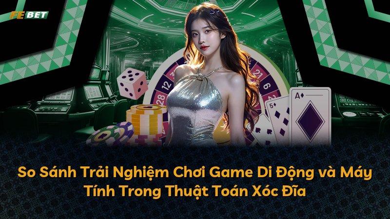So Sánh Trải Nghiệm Chơi Game Di Động và Máy Tính Trong Thuật Toán Xóc Đĩa