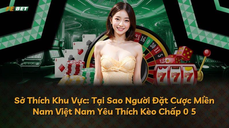 Sở Thích Khu Vực: Tại Sao Người Đặt Cược Miền Nam Việt Nam Yêu Thích Kèo Chấp 0 5