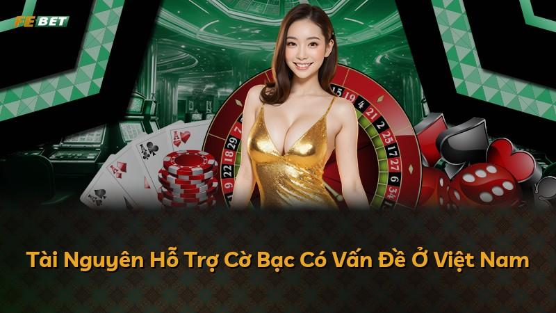 Tài Nguyên Hỗ Trợ Cờ Bạc Có Vấn Đề Ở Việt Nam