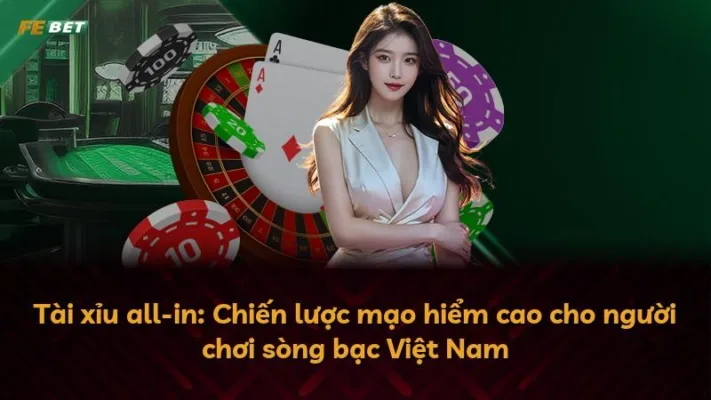 Tài xỉu all-in: Chiến lược mạo hiểm cao cho người chơi sòng bạc Việt Nam