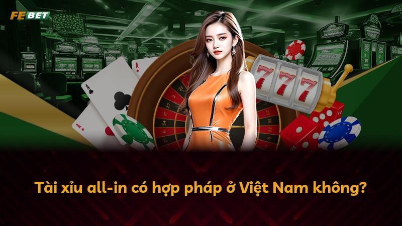 Tài xỉu all-in có hợp pháp ở Việt Nam không?