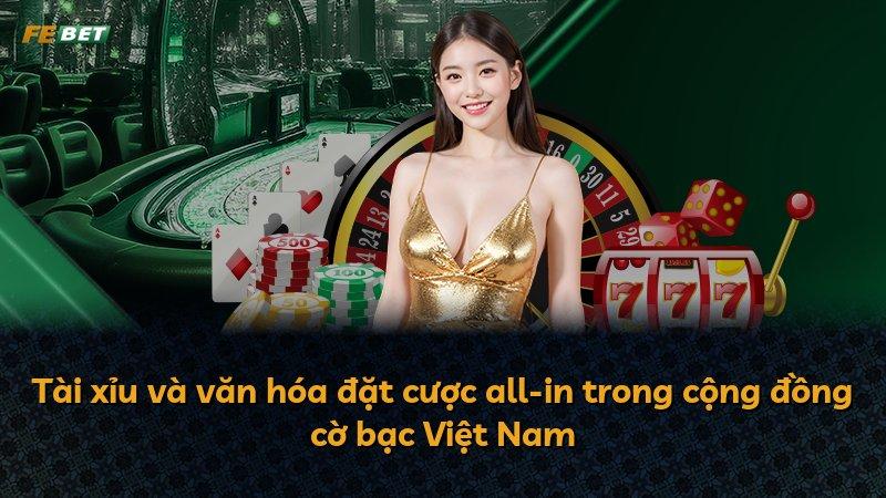 Tài xỉu và văn hóa đặt cược all-in trong cộng đồng cờ bạc Việt Nam