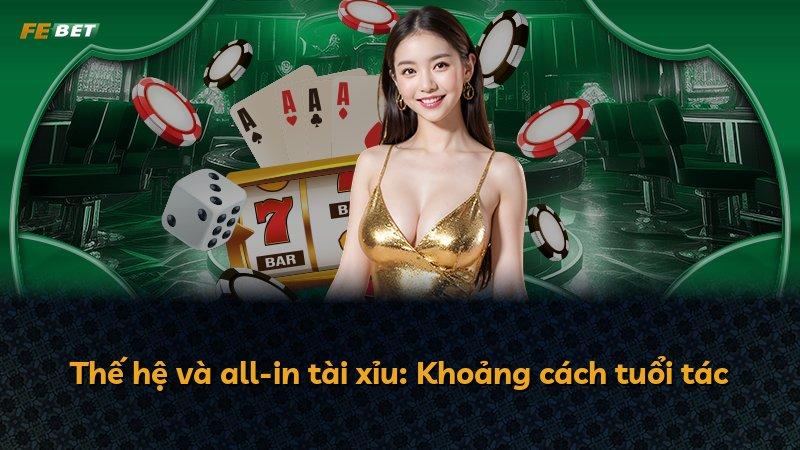 Thế hệ và all-in tài xỉu: Khoảng cách tuổi tác