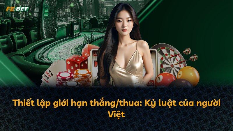 Thiết lập giới hạn thắng/thua: Kỷ luật của người Việt