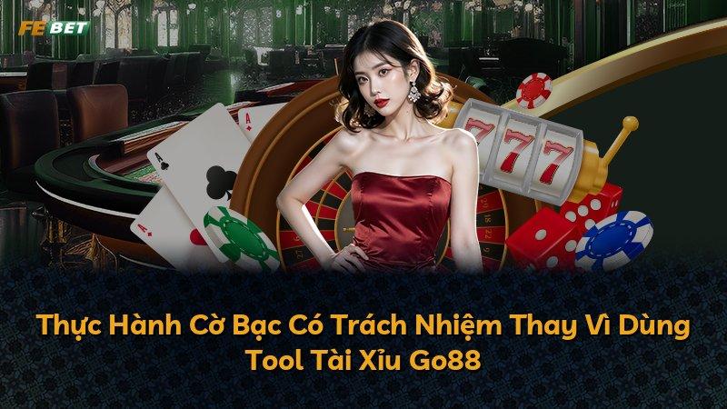 Thực Hành Cờ Bạc Có Trách Nhiệm Thay Vì Dùng Tool Tài Xỉu Go88