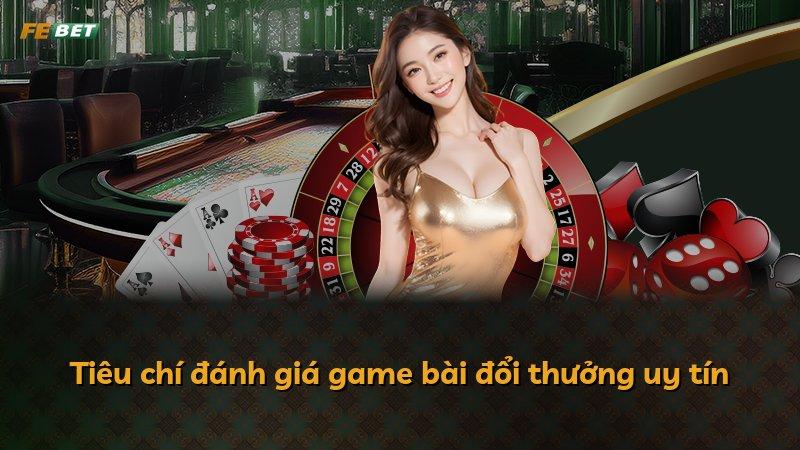 Tiêu chí đánh giá game bài đổi thưởng uy tín