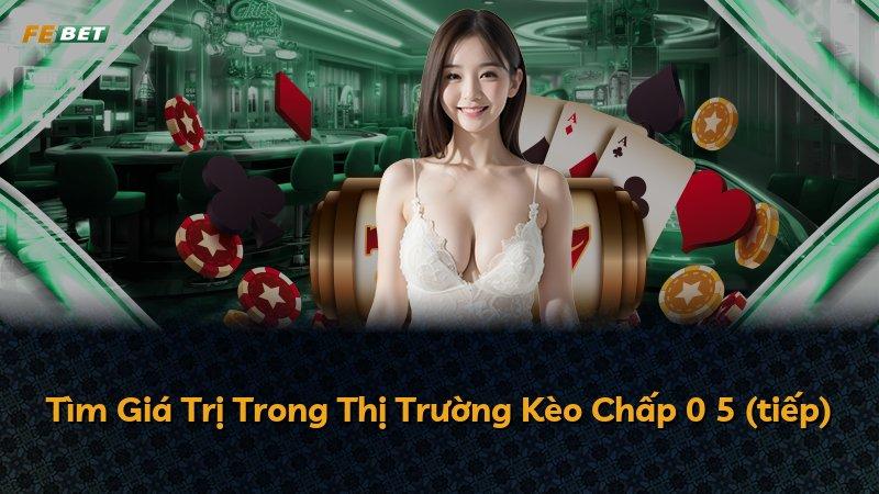 Tìm Giá Trị Trong Thị Trường Kèo Chấp 0 5 (tiếp)