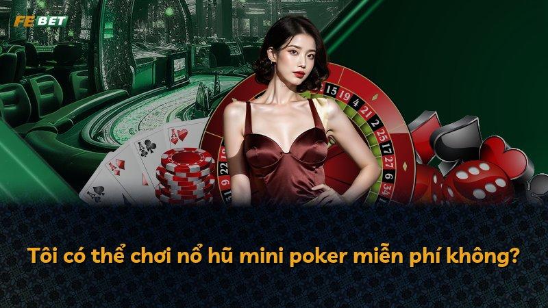 Tôi có thể chơi nổ hũ mini poker miễn phí không?