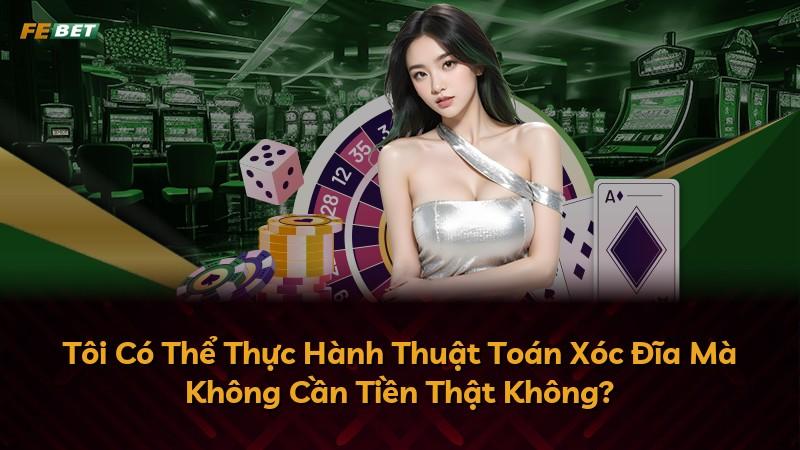 Tôi Có Thể Thực Hành Thuật Toán Xóc Đĩa Mà Không Cần Tiền Thật Không?