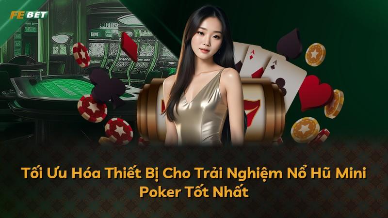 Tối Ưu Hóa Thiết Bị Cho Trải Nghiệm Nổ Hũ Mini Poker Tốt Nhất