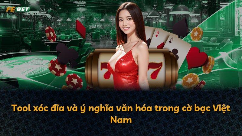 Tool xóc đĩa và ý nghĩa văn hóa trong cờ bạc Việt Nam