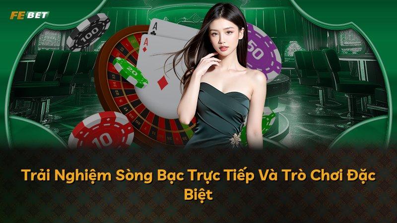 Trải Nghiệm Sòng Bạc Trực Tiếp Và Trò Chơi Đặc Biệt