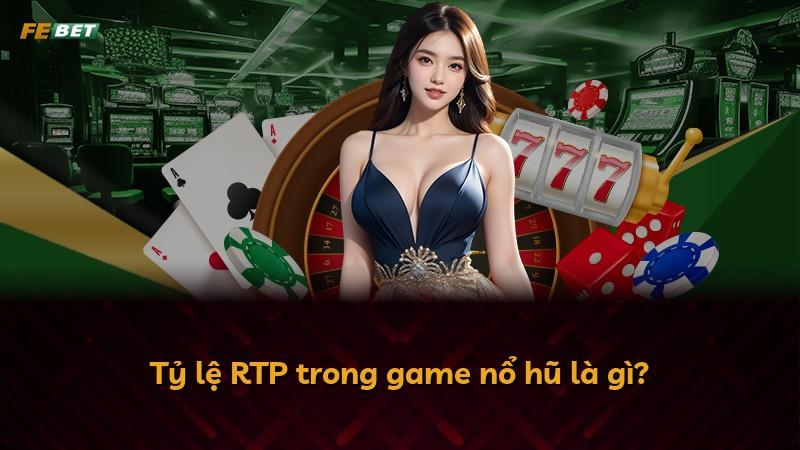 Tỷ lệ RTP trong game nổ hũ là gì?