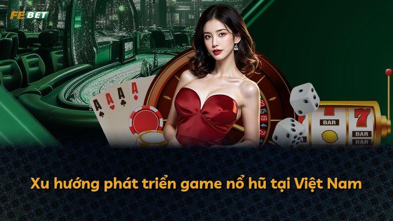 Xu hướng phát triển game nổ hũ tại Việt Nam
