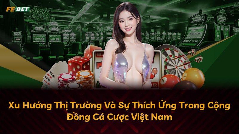 Xu Hướng Thị Trường Và Sự Thích Ứng Trong Cộng Đồng Cá Cược Việt Nam
