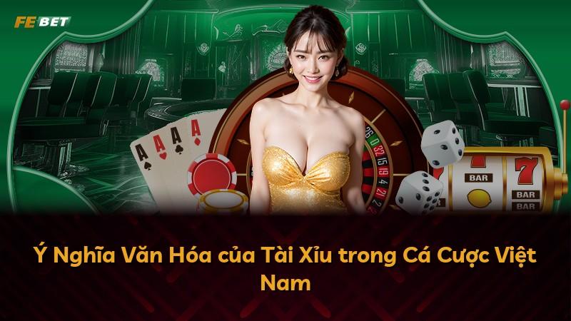 Ý Nghĩa Văn Hóa của Tài Xỉu trong Cá Cược Việt Nam