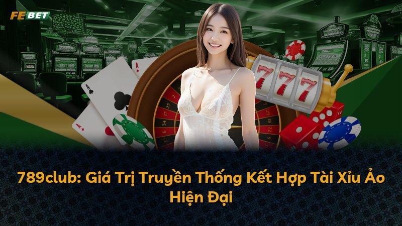 789club: Giá Trị Truyền Thống Kết Hợp Tài Xỉu Ảo Hiện Đại