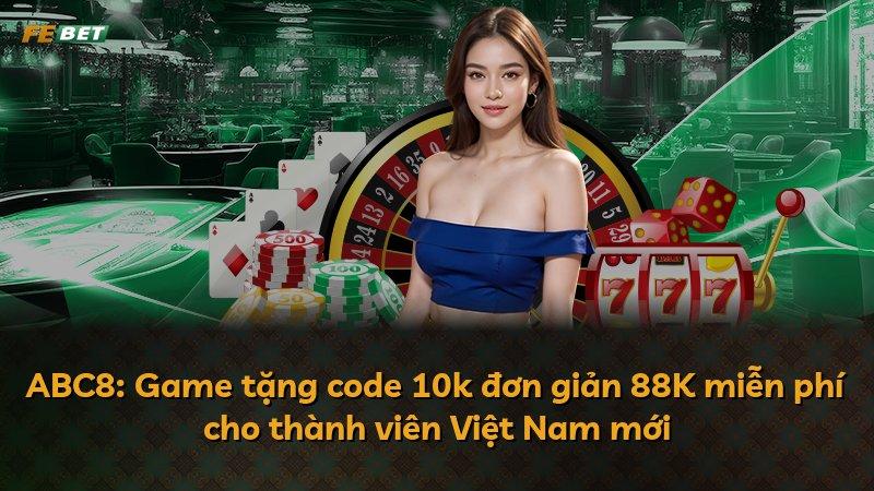 ABC8: Game tặng code 10k đơn giản 88K miễn phí cho thành viên Việt Nam mới