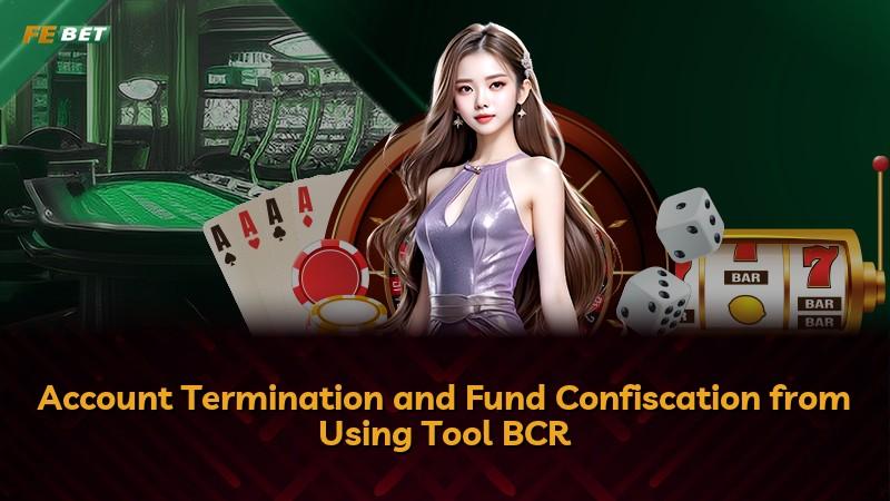 Account Termination and Fund Confiscation from Using Tool BCR