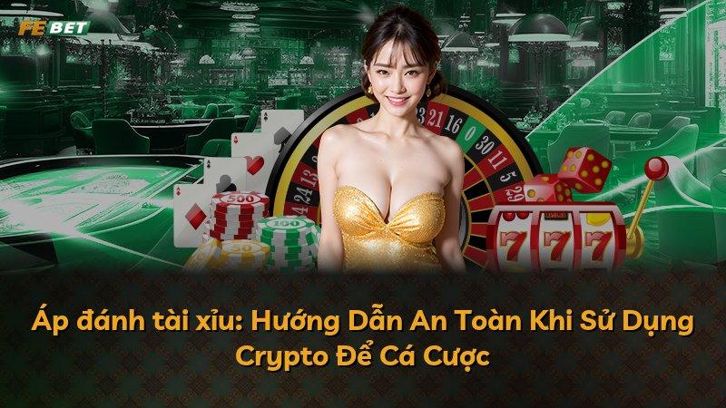 Áp đánh tài xỉu: Hướng Dẫn An Toàn Khi Sử Dụng Crypto Để Cá Cược