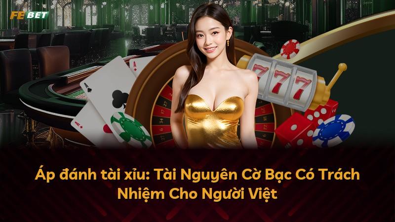 Áp đánh tài xỉu: Tài Nguyên Cờ Bạc Có Trách Nhiệm Cho Người Việt