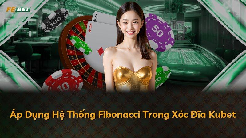 Áp Dụng Hệ Thống Fibonacci Trong Xóc Đĩa Kubet