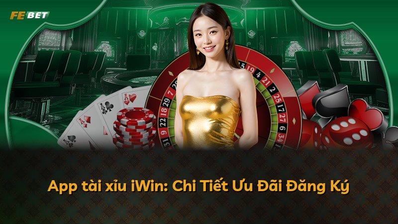 App tài xỉu iWin: Chi Tiết Ưu Đãi Đăng Ký