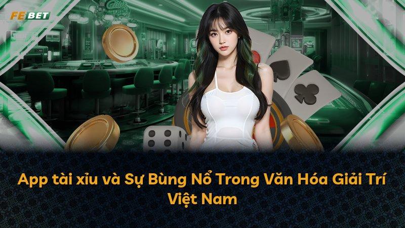 App tài xỉu và Sự Bùng Nổ Trong Văn Hóa Giải Trí Việt Nam