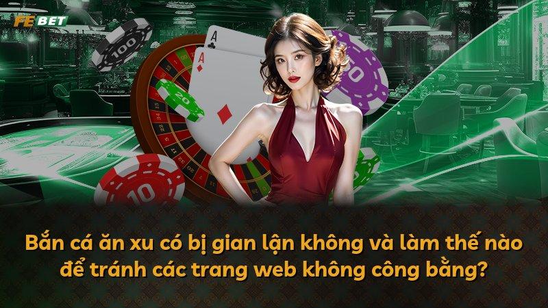 Bắn cá ăn xu có bị gian lận không và làm thế nào để tránh các trang web không công bằng?