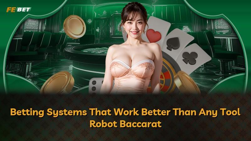 Betting Systems That Work Better Than Any Tool Robot Baccarat
