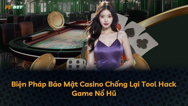 Biện Pháp Bảo Mật Casino Chống Lại Tool Hack Game Nổ Hũ