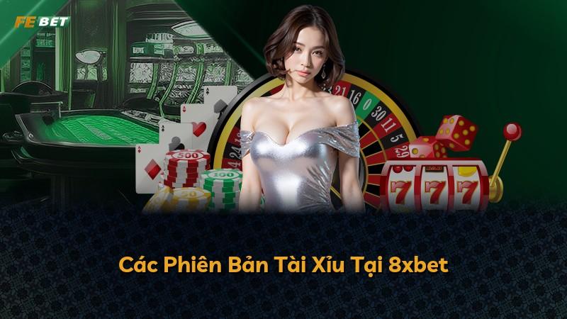 Các Phiên Bản Tài Xỉu Tại 8xbet