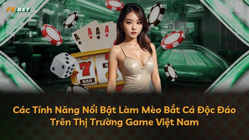 Các Tính Năng Nổi Bật Làm Mèo Bắt Cá Độc Đáo Trên Thị Trường Game Việt Nam