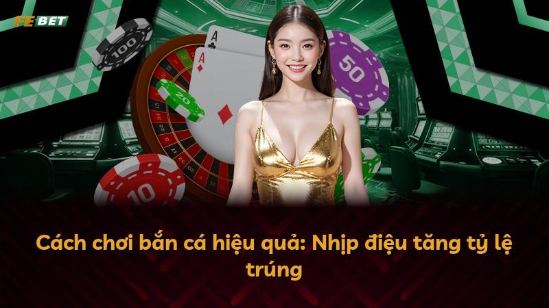 Cách chơi bắn cá hiệu quả: Nhịp điệu tăng tỷ lệ trúng