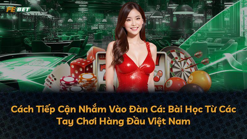 Cách Tiếp Cận Nhắm Vào Đàn Cá: Bài Học Từ Các Tay Chơi Hàng Đầu Việt Nam