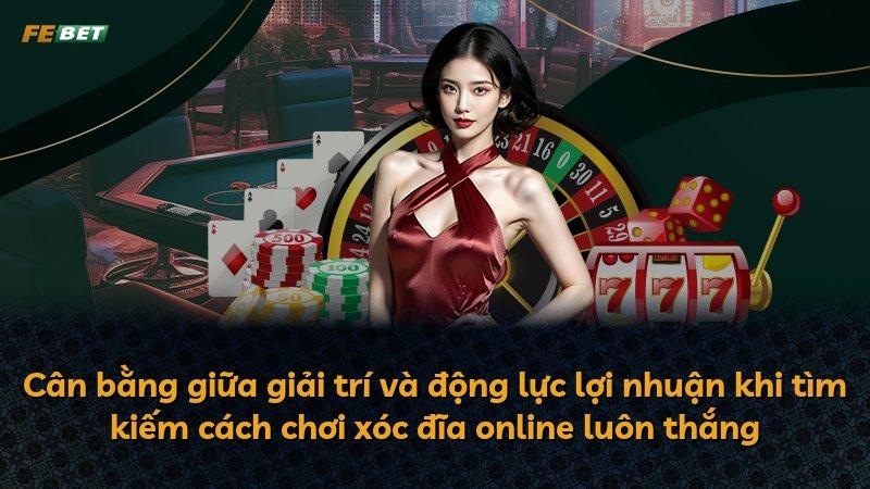 Cân bằng giữa giải trí và động lực lợi nhuận khi tìm kiếm cách chơi xóc đĩa online luôn thắng