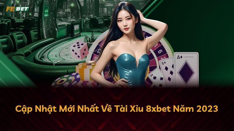 Cập Nhật Mới Nhất Về Tài Xỉu 8xbet Năm 2023