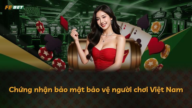 Chứng nhận bảo mật bảo vệ người chơi Việt Nam