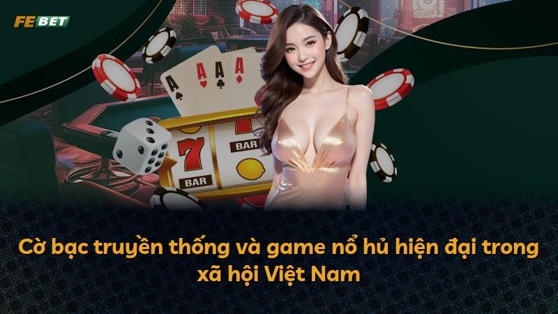 Cờ bạc truyền thống và game nổ hủ hiện đại trong xã hội Việt Nam