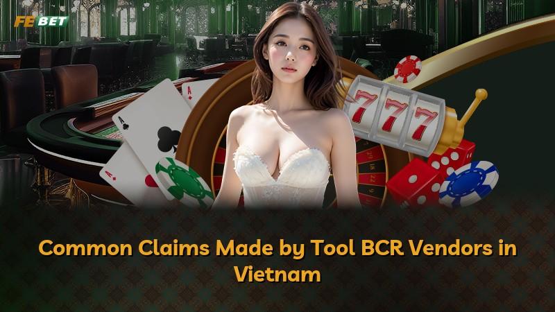 Common Claims Made by Tool BCR Vendors in Vietnam