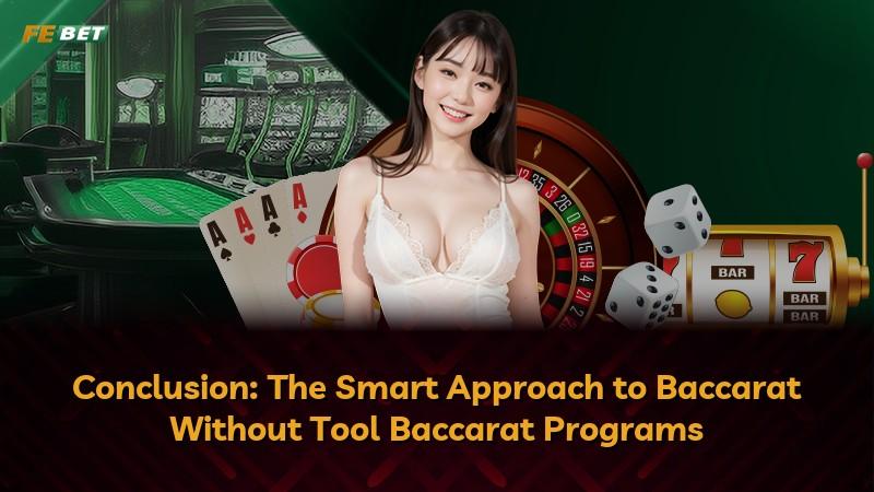 Conclusion: The Smart Approach to Baccarat Without Tool Baccarat Programs