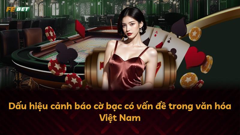 Dấu hiệu cảnh báo cờ bạc có vấn đề trong văn hóa Việt Nam