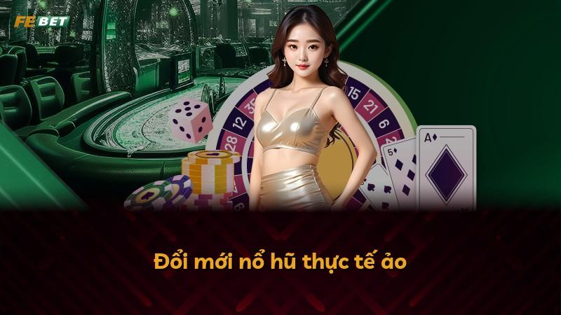 Đổi mới nổ hũ thực tế ảo