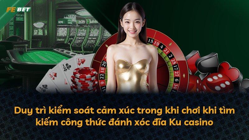 Duy trì kiểm soát cảm xúc trong khi chơi khi tìm kiếm công thức đánh xóc đĩa Ku casino