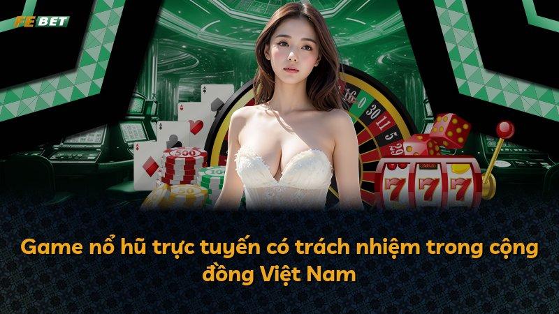 Game nổ hũ trực tuyến có trách nhiệm trong cộng đồng Việt Nam
